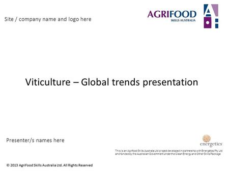 Viticulture – Global trends presentation Site / company name and logo here Presenter/s names here This is an Agrifood Skills Australia Ltd project developed.