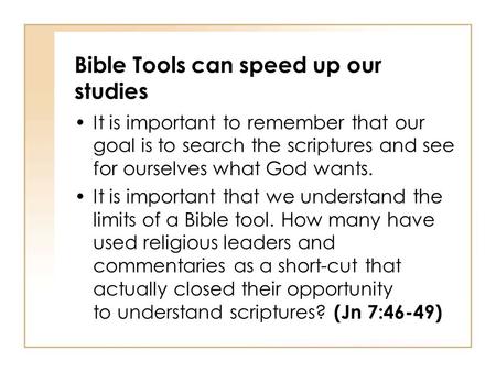 Bible Tools can speed up our studies It is important to remember that our goal is to search the scriptures and see for ourselves what God wants. It is.