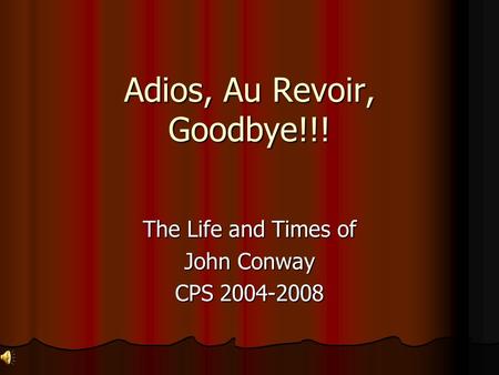 Adios, Au Revoir, Goodbye!!! The Life and Times of John Conway CPS 2004-2008.