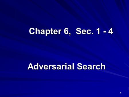 Chapter 6, Sec. 1 - 4 Adversarial Search.