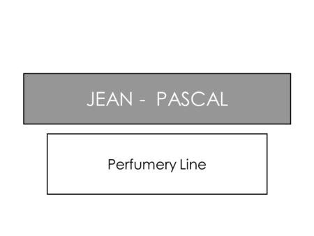 JEAN - PASCAL Perfumery Line. JEAN PASCAL A classic elegant perfume for an, enterprising and modern man This fragrance begins with a delicate blend of.