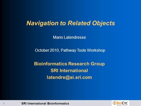 SRI International Bioinformatics 1 Navigation to Related Objects Bioinformatics Research Group SRI International Mario Latendresse.