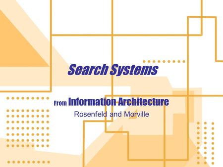 Search Systems From Information Architecture Rosenfeld and Morville From Information Architecture Rosenfeld and Morville.