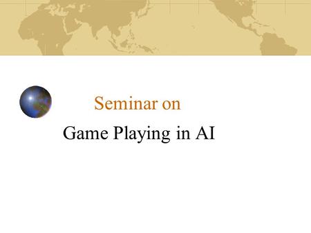 Seminar on Game Playing in AI. 1/21/2014University College of Engineering2 Definition…. Game Game playing is a search problem defined by: 1. Initial state.