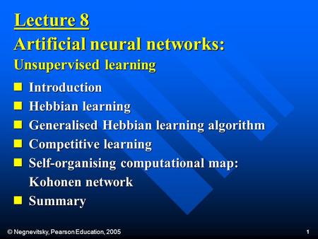 © Negnevitsky, Pearson Education, 2005 1 Introduction Introduction Hebbian learning Hebbian learning Generalised Hebbian learning algorithm Generalised.