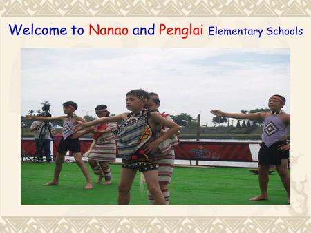 Welcome to Nanao and Penglai Elementary Schools. How to get to Nanao township Train 40 minutes to Yilan city Car 40 minutes from Nanao to Suao.