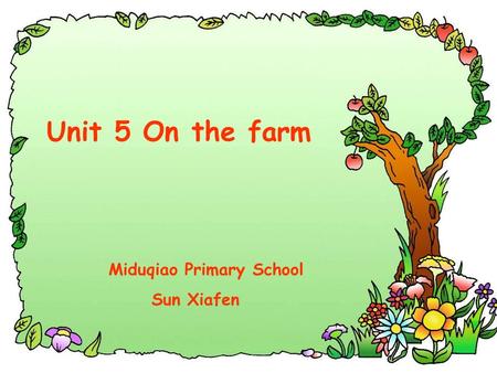 Unit 5 On the farm Miduqiao Primary School Sun Xiafen.