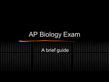 AP Biology Exam A brief guide. The Format Two Sections Section I- Multiple Choice 100 questions in 80 min. 60% of total score Take 1/4 point off for wrong.
