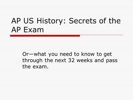 AP US History: Secrets of the AP Exam Orwhat you need to know to get through the next 32 weeks and pass the exam.