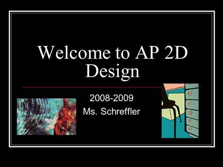 Welcome to AP 2D Design 2008-2009 Ms. Schreffler.