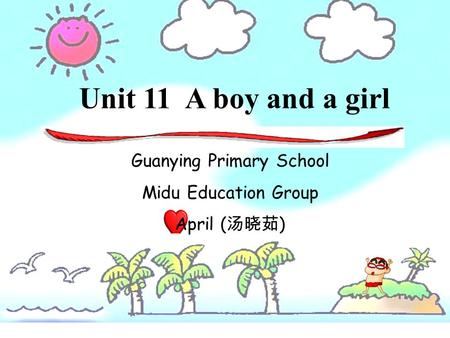 Unit 11 A boy and a girl Guanying Primary School Midu Education Group April ( )