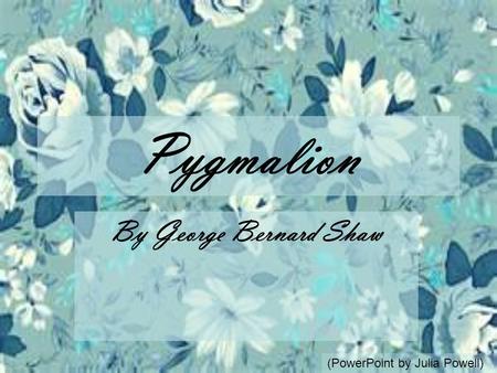 Pygmalion By George Bernard Shaw (PowerPoint by Julia Powell)