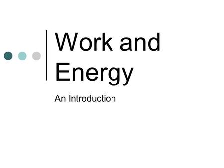 Work and Energy An Introduction.