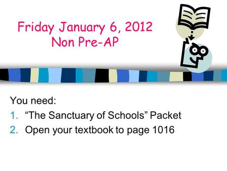 Friday January 6, 2012 Non Pre-AP You need: 1.The Sanctuary of Schools Packet 2.Open your textbook to page 1016.