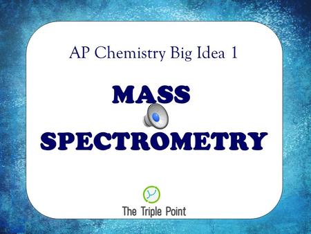 MASS SPECTROMETRY AP Chemistry Big Idea 1