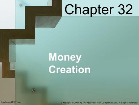 Money Creation Chapter 32 McGraw-Hill/Irwin Copyright © 2009 by The McGraw-Hill Companies, Inc. All rights reserved.