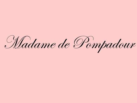 Madame de Pompadour. The main objective of this slide show is to gain visual exposure to the decorative arts during the Rococo period and Madame de Pompadours.