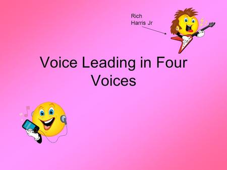 Voice Leading in Four Voices Rich Harris Jr. Root Position When two roots lie a P5 or a P4 apart: –Keep common tone ( tone shared by both triads) and.