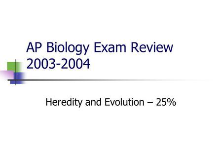 AP Biology Exam Review 2003-2004 Heredity and Evolution – 25%