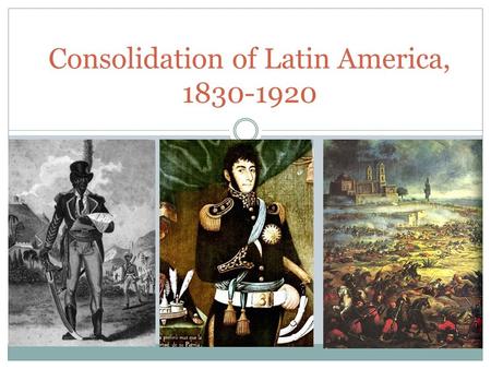 Consolidation of Latin America,