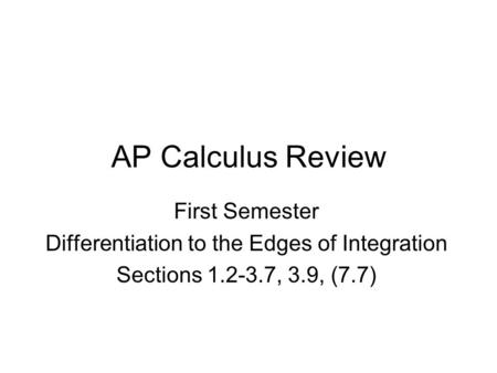 AP Calculus Review First Semester Differentiation to the Edges of Integration Sections 1.2-3.7, 3.9, (7.7)