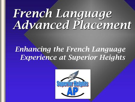 French Language Advanced Placement Enhancing the French Language Experience at Superior Heights.