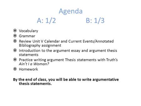 Agenda A: 1/2 B: 1/3 Vocabulary Grammar Review Unit V Calendar and Current Events/Annotated Bibliography assignment Introduction to the argument essay.
