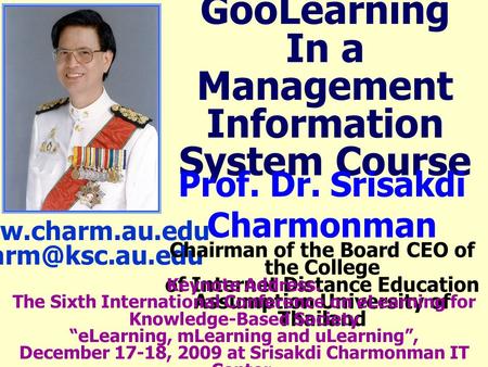 GooLearning In a Management Information System Course  Prof. Dr. Srisakdi Charmonman Chairman of the Board CEO of the.