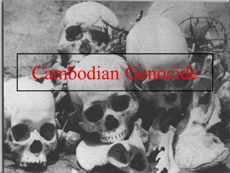 Cambodian Genocide.
