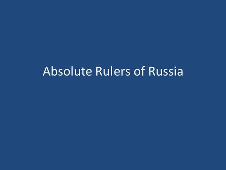 Absolute Rulers of Russia. The Rise of Russia The rise of the Russian Empire, unlike the rise of Western colonial empires, involved only limited commercial.