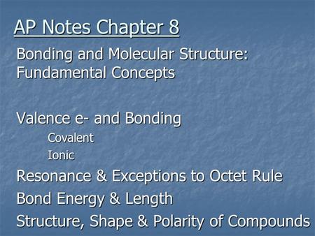 AP Notes Chapter 8 Bonding and Molecular Structure: Fundamental Concepts Valence e- and Bonding Covalent Ionic Resonance & Exceptions to Octet Rule Bond.