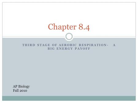 THIRD STAGE OF AEROBIC RESPIRATION- A BIG ENERGY PAYOFF Chapter 8.4 AP Biology Fall 2010.