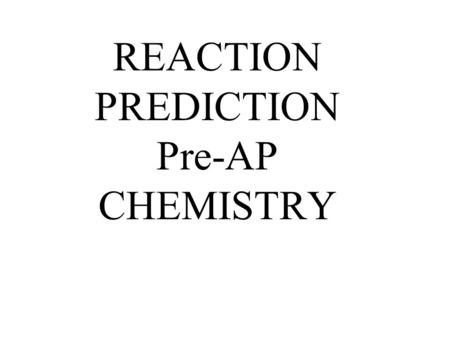 REACTION PREDICTION Pre-AP CHEMISTRY