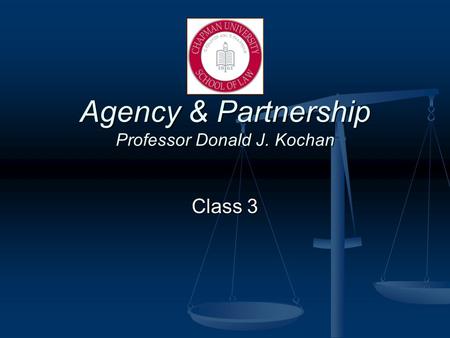 Agency & Partnership Professor Donald J. Kochan Class 3.