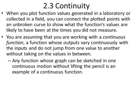 2.3 Continuity When you plot function values generated in a laboratory or collected in a field, you can connect the plotted points with an unbroken curve.