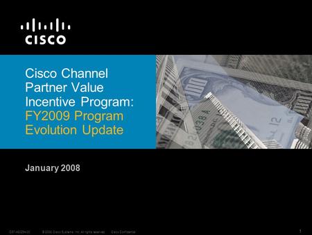 © 2008 Cisco Systems, Inc. All rights reserved.Cisco ConfidentialC97-480254-00 1 Cisco Channel Partner Value Incentive Program: FY2009 Program Evolution.