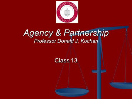 Agency & Partnership Professor Donald J. Kochan Class 13.