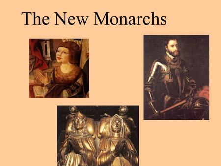 The New Monarchs. Objectives: You will be able to identify how the New Monarchs embodied the ideas of Roman leaders In what ways did Ferdinand and Isabella.