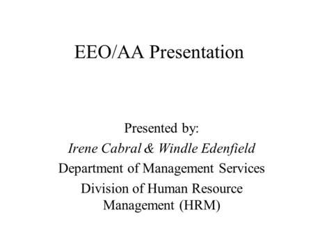 EEO/AA Presentation Presented by: Irene Cabral & Windle Edenfield