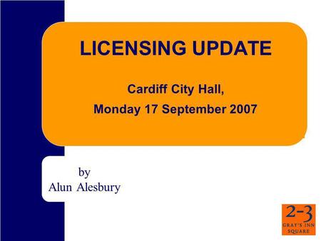 LICENSING UPDATE Cardiff City Hall, Monday 17 September 2007 by Alun Alesbury.