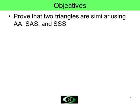Objectives Prove that two triangles are similar using AA, SAS, and SSS.