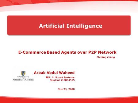 E-Commerce Based Agents over P2P Network Arbab Abdul Waheed MSc in Smart Systems Student # 0804515 Nov 23, 2008 Artificial Intelligence Zhibing Zhang.