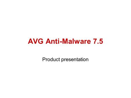 AVG Anti-Malware 7.5 Product presentation. AVG Anti-Malware 7.5 Contents Anti-virus protection levels Detection methods Supported platforms and installation.