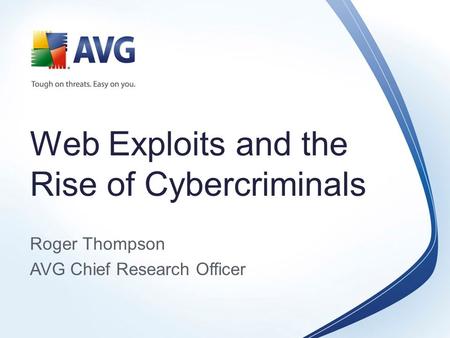Web Exploits and the Rise of Cybercriminals Roger Thompson AVG Chief Research Officer.