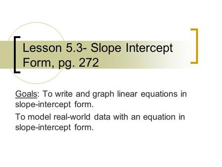 Lesson 5.3- Slope Intercept Form, pg. 272