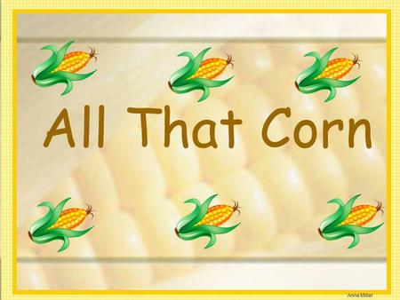 All That Corn.