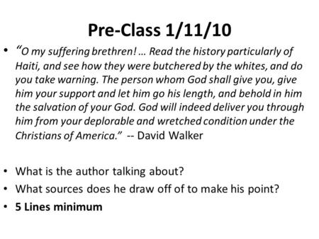 Pre-Class 1/11/10 O my suffering brethren! … Read the history particularly of Haiti, and see how they were butchered by the whites, and do you take warning.