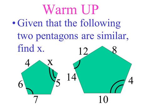 Warm UP x Given that the following two pentagons are similar, find x.