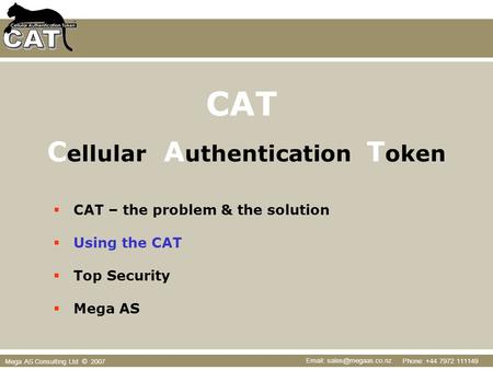 Phone: +44 7972 111149   Mega AS Consulting Ltd © 2007 CAT – the problem & the solution Using the CAT Top Security Mega AS C ellular.