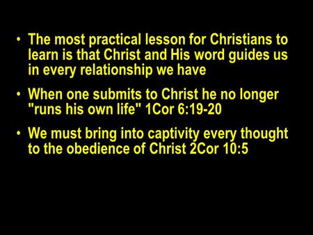The most practical lesson for Christians to learn is that Christ and His word guides us in every relationship we have When one submits to Christ he no.